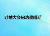 吐槽大會(huì)何潔是哪期