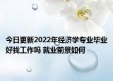 今日更新2022年經(jīng)濟學(xué)專業(yè)畢業(yè)好找工作嗎 就業(yè)前景如何
