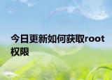 今日更新如何獲取root權限