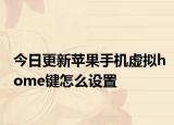 今日更新蘋果手機(jī)虛擬home鍵怎么設(shè)置