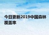 今日更新2019中國(guó)森林覆蓋率