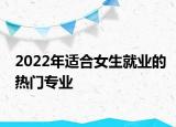 2022年適合女生就業(yè)的熱門專業(yè)