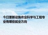 今日更新設(shè)施農(nóng)業(yè)科學與工程專業(yè)有哪些就業(yè)方向