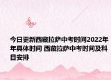 今日更新西藏拉薩中考時間2022年年具體時間 西藏拉薩中考時間及科目安排
