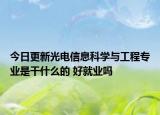 今日更新光電信息科學(xué)與工程專業(yè)是干什么的 好就業(yè)嗎
