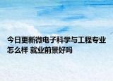 今日更新微電子科學(xué)與工程專業(yè)怎么樣 就業(yè)前景好嗎