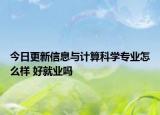 今日更新信息與計算科學(xué)專業(yè)怎么樣 好就業(yè)嗎
