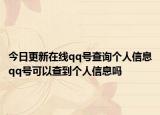 今日更新在線(xiàn)qq號(hào)查詢(xún)個(gè)人信息qq號(hào)可以查到個(gè)人信息嗎