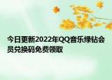 今日更新2022年QQ音樂(lè)綠鉆會(huì)員兌換碼免費(fèi)領(lǐng)取