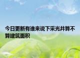 今日更新有誰來說下采光井算不算建筑面積