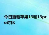 今日更新蘋果13和13pro對比