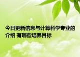 今日更新信息與計算科學專業(yè)的介紹 有哪些培養(yǎng)目標