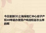 今日更新??上海綠地匯中心房子產權40年能辦理落戶嗎流程是怎么樣的呢