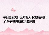 今日更新為什么年輕人不愛換手機(jī)了 換手機(jī)周期變長(zhǎng)的原因