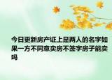 今日更新房產(chǎn)證上是兩人的名字如果一方不同意賣(mài)房不簽字房子能賣(mài)嗎