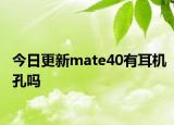 今日更新mate40有耳機孔嗎