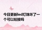 今日更新led燈珠壞了一個(gè)可以短接嗎