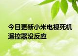 今日更新小米電視死機遙控器沒反應(yīng)