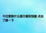 今日更新什么是行星和恒星 點擊了解一下