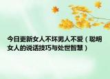 今日更新女人不壞男人不愛（聰明女人的說話技巧與處世智慧）