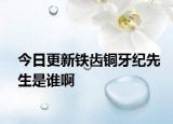 今日更新鐵齒銅牙紀先生是誰啊