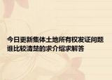 今日更新集體土地所有權(quán)發(fā)證問題誰(shuí)比較清楚的求介紹求解答
