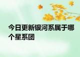 今日更新銀河系屬于哪個星系團