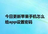 今日更新蘋果手機怎么給app設置密碼