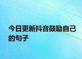 今日更新抖音鼓勵自己的句子