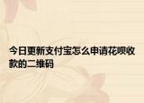 今日更新支付寶怎么申請(qǐng)花唄收款的二維碼