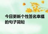 今日更新個性簽名幸福的句子簡短