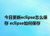今日更新eclipse怎么保存 eclipse如何保存