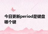 今日更新period是鍵盤(pán)哪個(gè)鍵