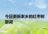 今日更新家鄉(xiāng)的紅棗樹(shù)歌詞