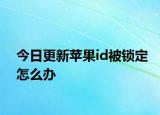 今日更新蘋(píng)果id被鎖定怎么辦