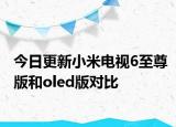 今日更新小米電視6至尊版和oled版對比