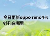 今日更新oppo reno4卡針孔在哪里