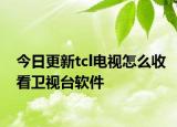 今日更新tcl電視怎么收看衛(wèi)視臺(tái)軟件
