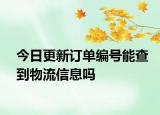 今日更新訂單編號(hào)能查到物流信息嗎