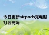 今日更新airpods充電時燈會亮嗎
