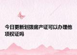 今日更新劃撥房產(chǎn)證可以辦理他項(xiàng)權(quán)證嗎