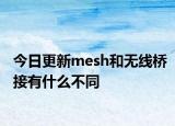 今日更新mesh和無線橋接有什么不同