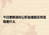 今日更新請問公積金提前還貸流程是什么