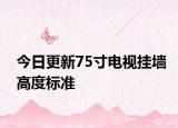 今日更新75寸電視掛墻高度標(biāo)準(zhǔn)