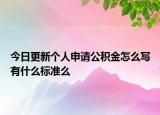 今日更新個(gè)人申請公積金怎么寫有什么標(biāo)準(zhǔn)么