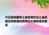 今日更新國有土地使用權(quán)出讓金的返還問題請問有哪位大神知道求解答