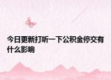 今日更新打聽(tīng)一下公積金停交有什么影響
