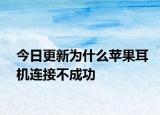 今日更新為什么蘋果耳機連接不成功