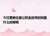 今日更新住房公積金放貸時(shí)間是什么時(shí)候呢