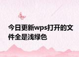 今日更新wps打開(kāi)的文件全是淺綠色